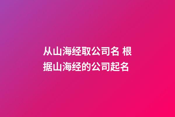 从山海经取公司名 根据山海经的公司起名-第1张-公司起名-玄机派